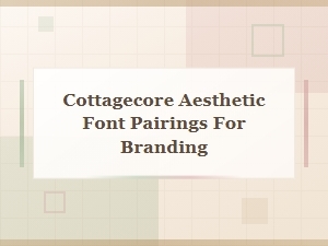 Cottagecore Aesthetic Font Pairings for Branding