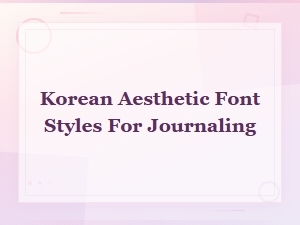 Beautiful Korean Aesthetic Font Styles for Journaling and Creative Writing