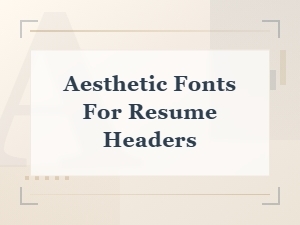 Aesthetic Fonts to Elevate Your Resume Headers