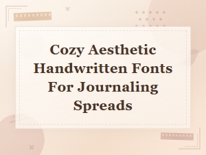 Cozy Aesthetic Handwritten Fonts for Beautiful Journaling Spreads