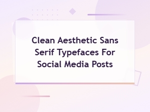 Clean Aesthetic Sans Serif Fonts for Stunning Social Media Posts