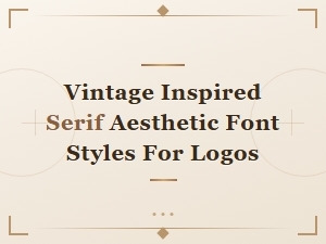 Vintage Inspired Serif Aesthetic Font Styles for Logos